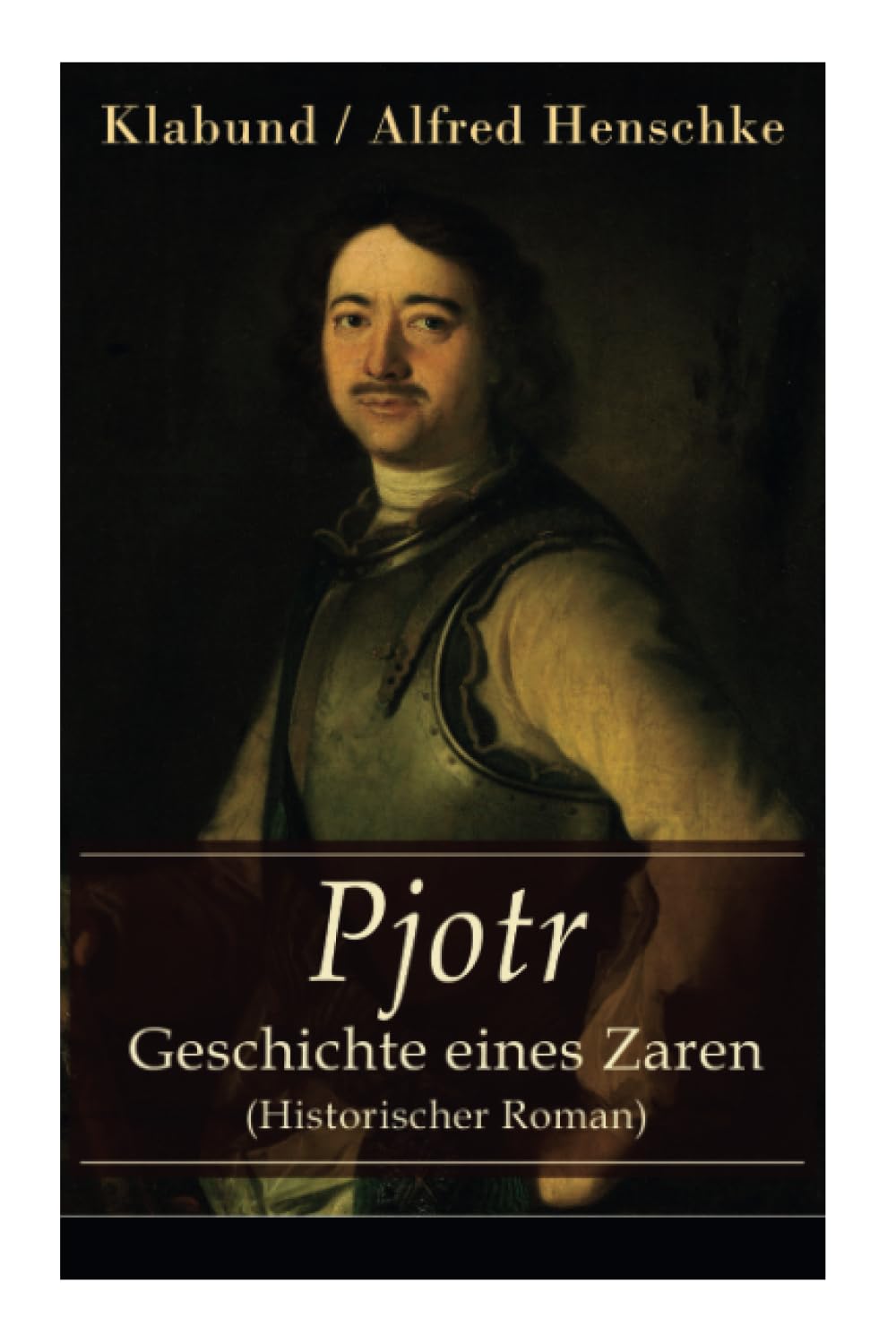 Pjotr - Geschichte eines Zaren (Historischer Roman): Peter der Große - Der Man und der Herrscher Personalities