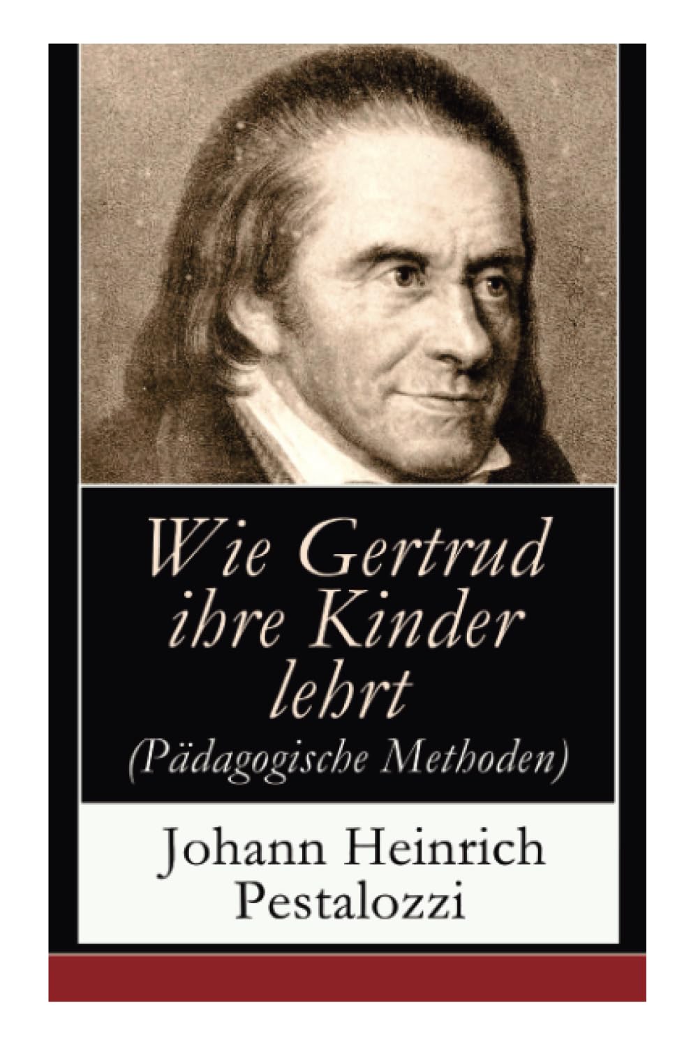 Wie Gertrud ihre Kinder lehrt (Pädagogische Methoden): Ein Versuch den Müttern Anleitung zu geben, ihre Kinder selbst zu unterrichten Education & Training