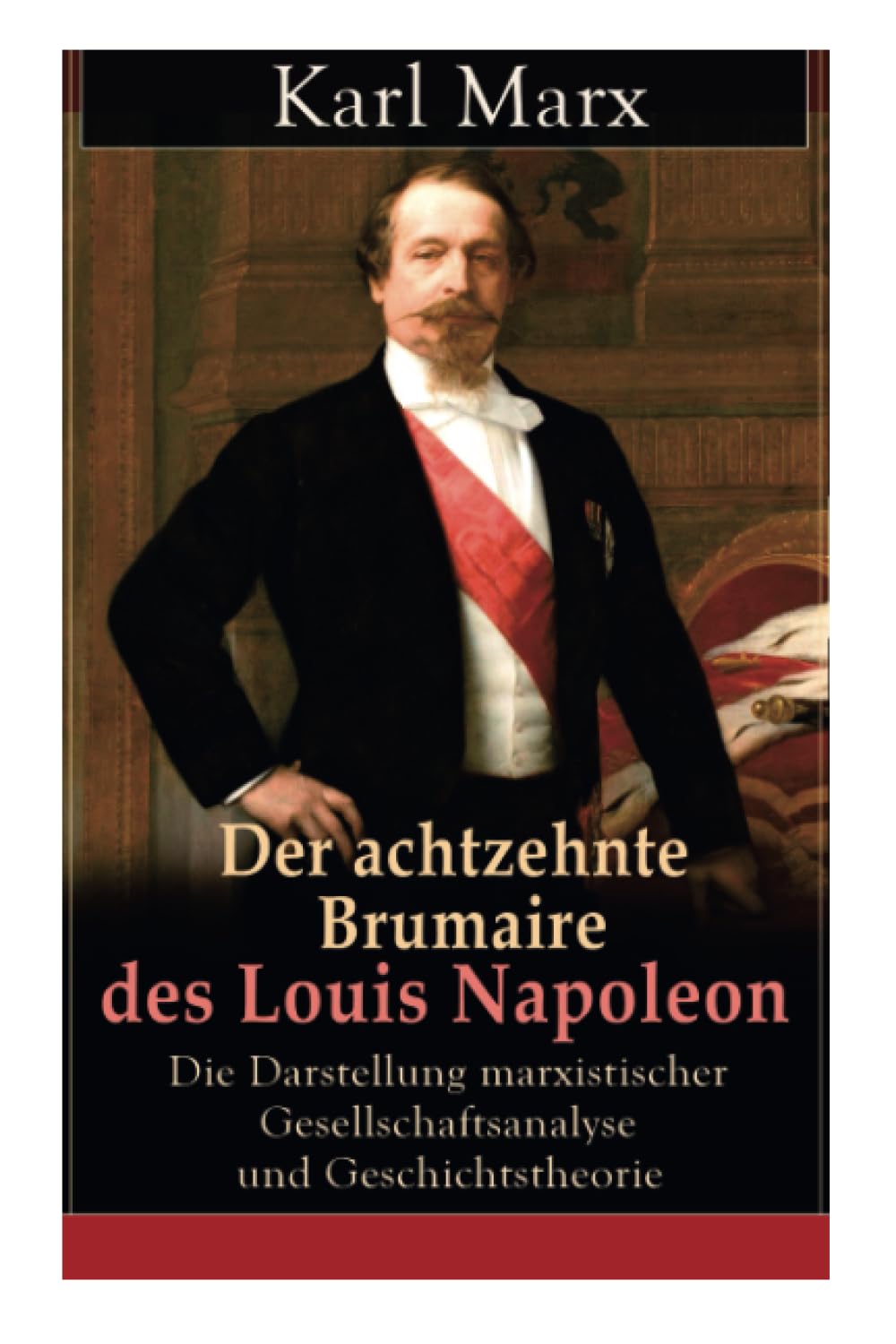 Der achtzehnte Brumaire des Louis Napoleon: Die Darstellung marxistischer Gesellschaftsanalyse und Geschichtstheorie: Klassiker der politischen Ideengeschichte Politics & History