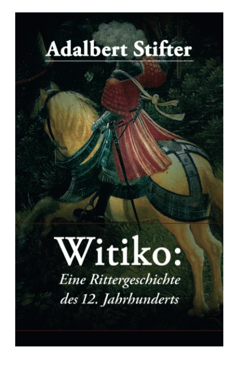 Witiko: Eine Rittergeschichte des 12. Jahrhunderts: Historischer Roman Classics
