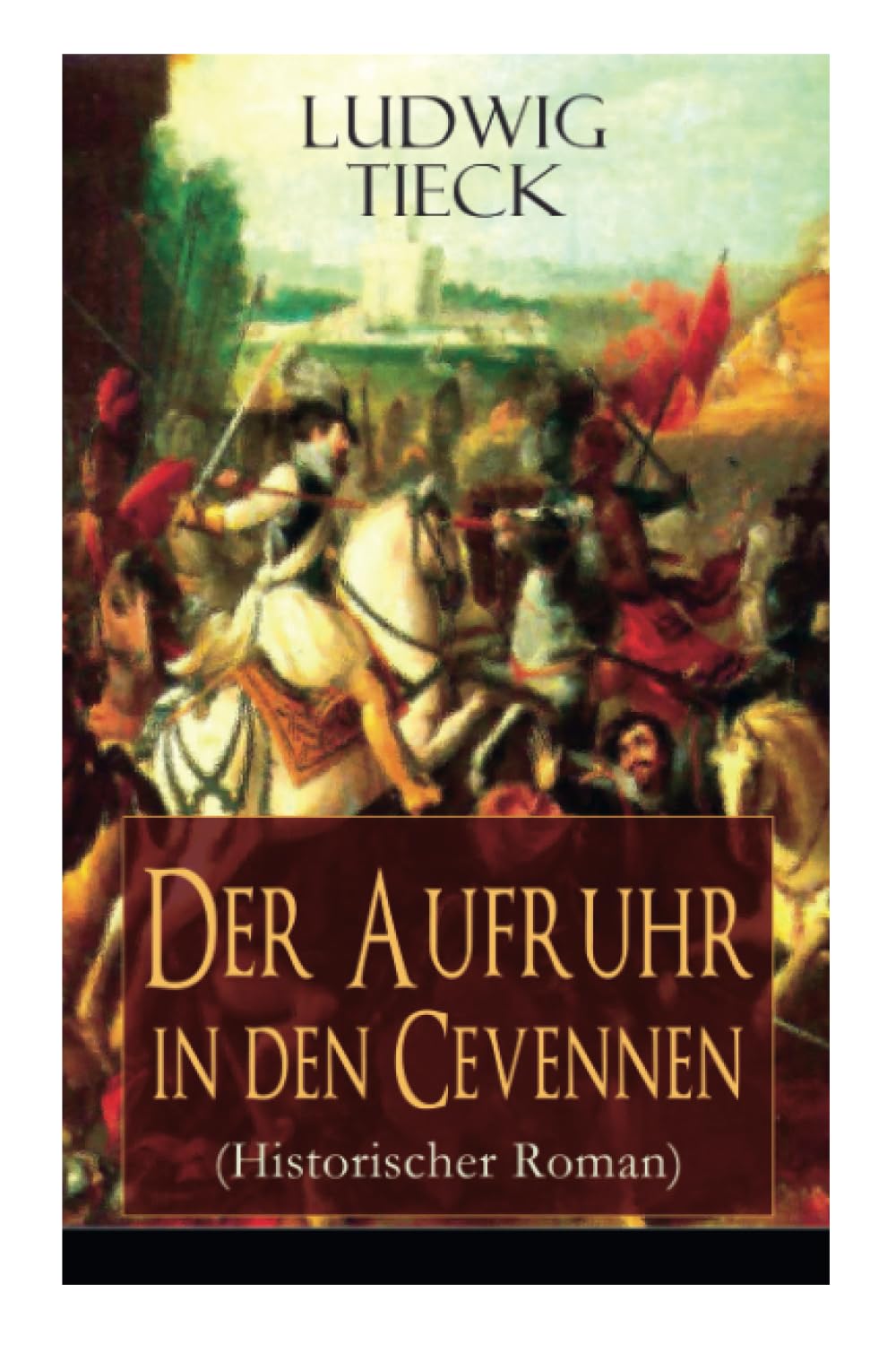 Der Aufruhr in den Cevennen (Historischer Roman): Hugenottenkriege - Eiserner Kampf protestantischer Bauern um Glaubensfreiheit Classics