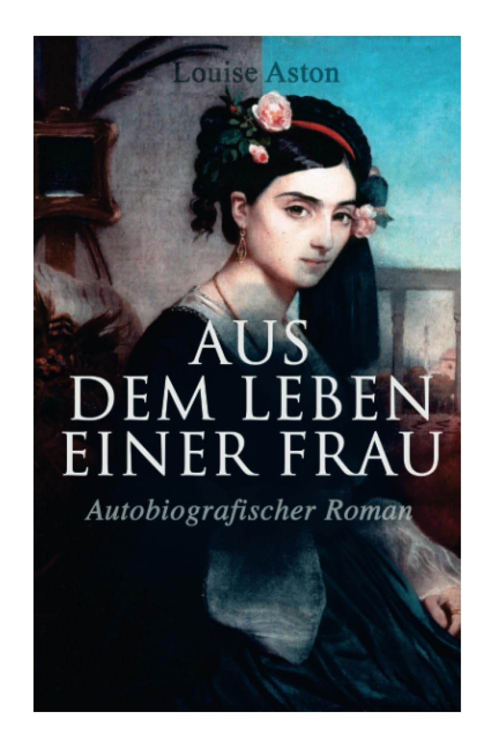 Aus dem Leben einer Frau (Autobiografischer Roman): Die Geschichte der Vorkämpferin für die Revolution & Frauenbewegung Memories