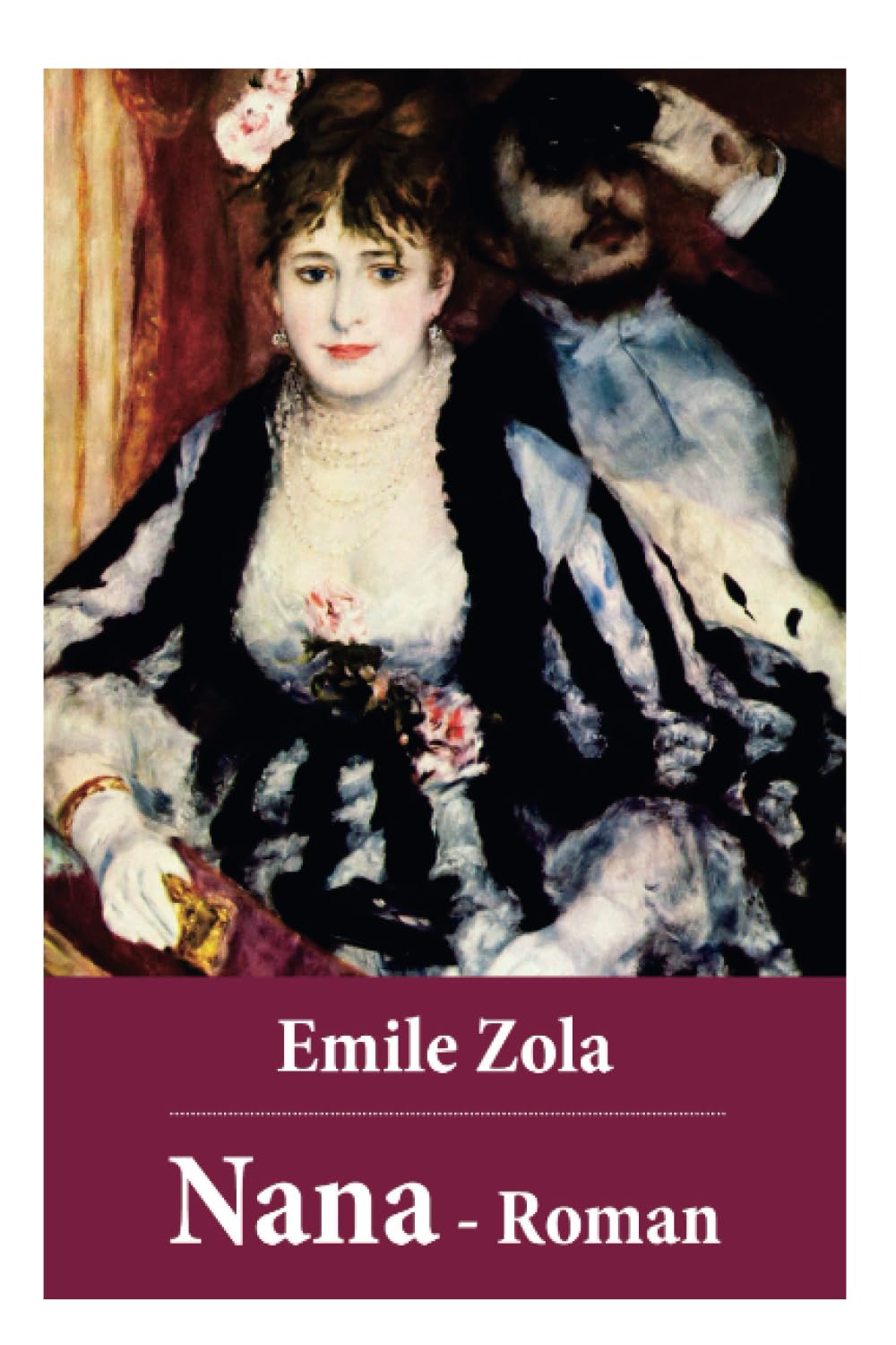 Nana - Roman: Nana gehört zu dem Großwerk der "Rougon-Macquart", die Zola als "Natur- und Sozialgeschichte einer Familie im Zweiten Kaiserreich" - bezeichnet Classics