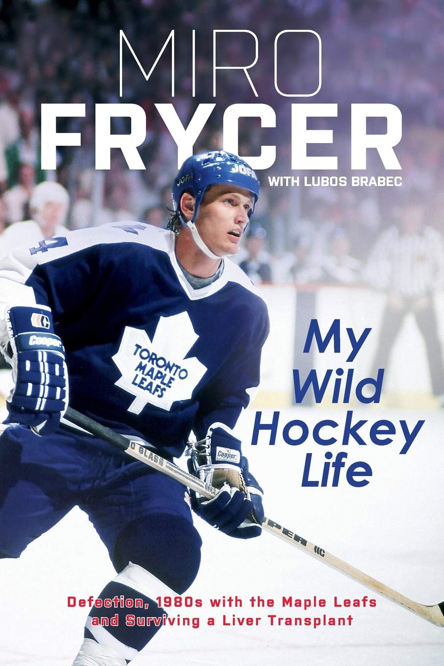 My Wild Hockey Life: Defection, 1980s with the Maple Leafs and Surviving a Liver Transplant Sports