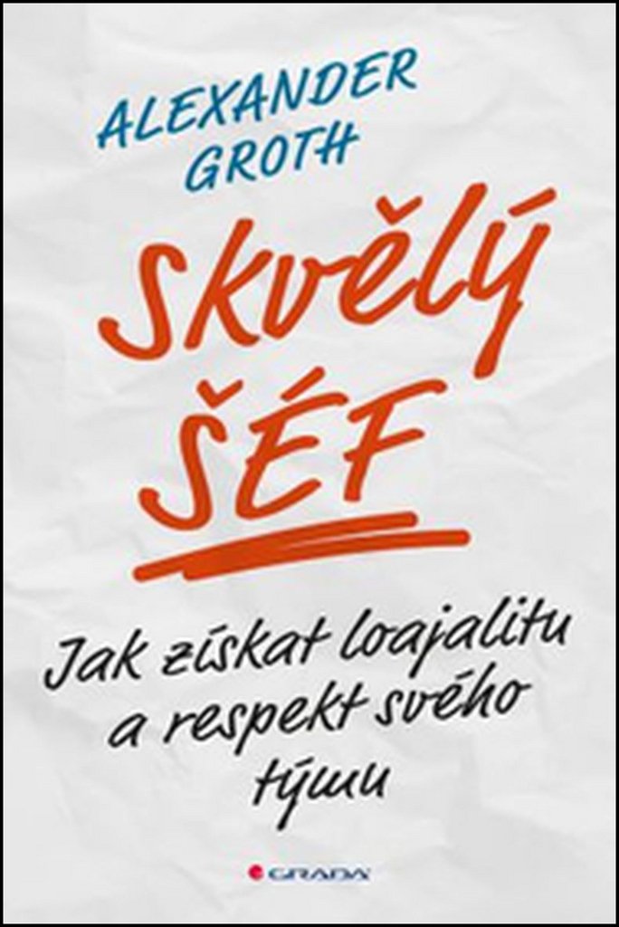 Skvělý šéf: Jak získat loajalitu a respekt svého týmu (2016) Books