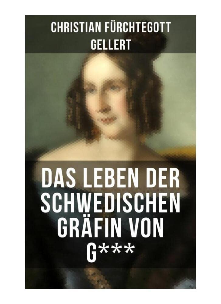 Das Leben der Schwedischen Gräfin von G***: Erster bürgerlicher Roman Deutschlands Classics
