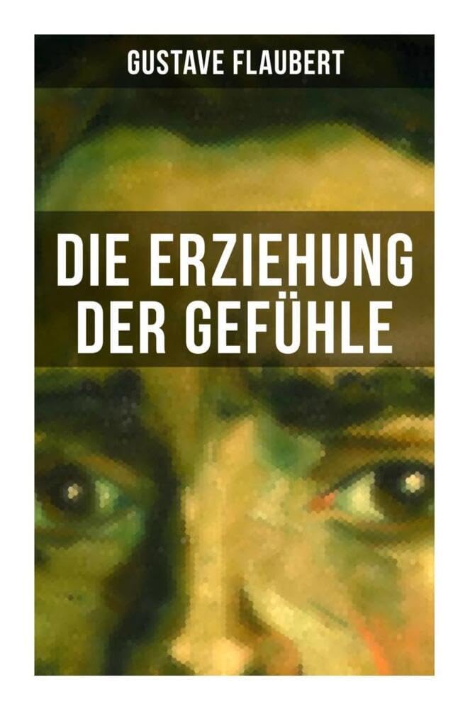 Die Erziehung der Gefühle: Geschichte eines jungen Mannes - Lehrjahre des Herzens book