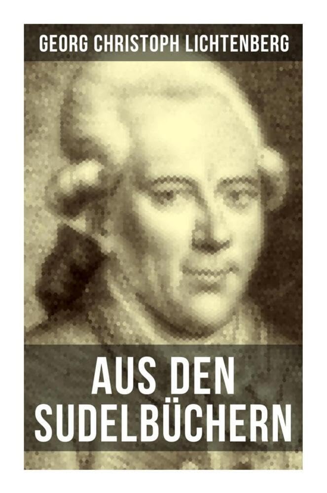 Aus den Sudelbüchern: Aphorismensammlung - Auswahl aus Lichtenbergs legendären Gedankensplitter Philosophy