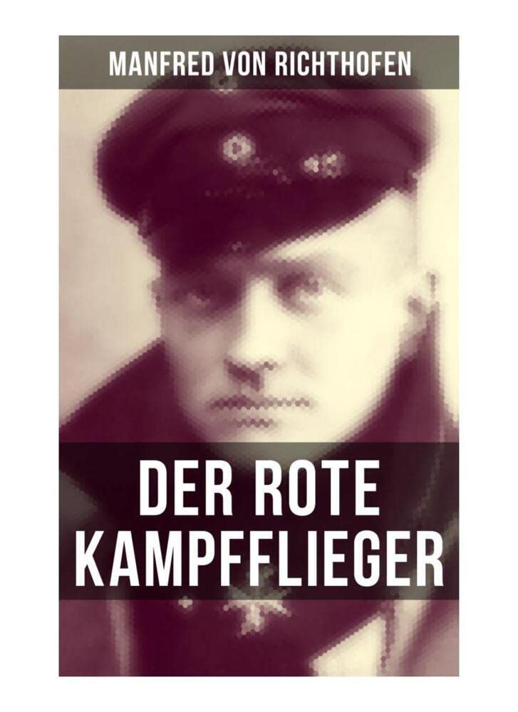 Der rote Kampfflieger: Autobiografie des weltweit bekanntesten Jagdfliegers Memories