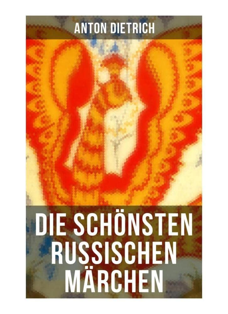 Die schönsten russischen Märchen: Eine Sammlung der schönsten Märchen Russlands mit einem Vorwort von Jacob Grimm Contemporary literature
