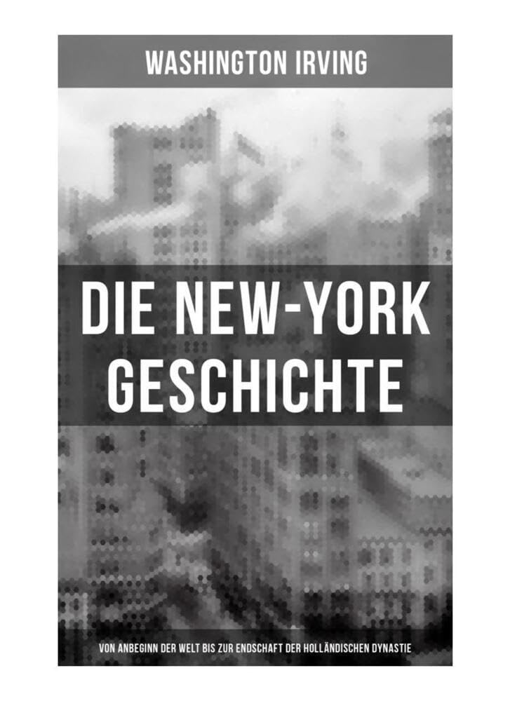 Die New-York Geschichte (Von Anbeginn der Welt bis zur Endschaft der holländischen Dynastie) Humour & Satire