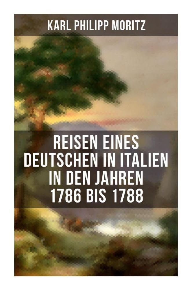 Karl Philipp Moritz: Reisen eines Deutschen in Italien in den Jahren 1786 bis 1788: Reisebericht in Briefen Leisure, Home & Garden