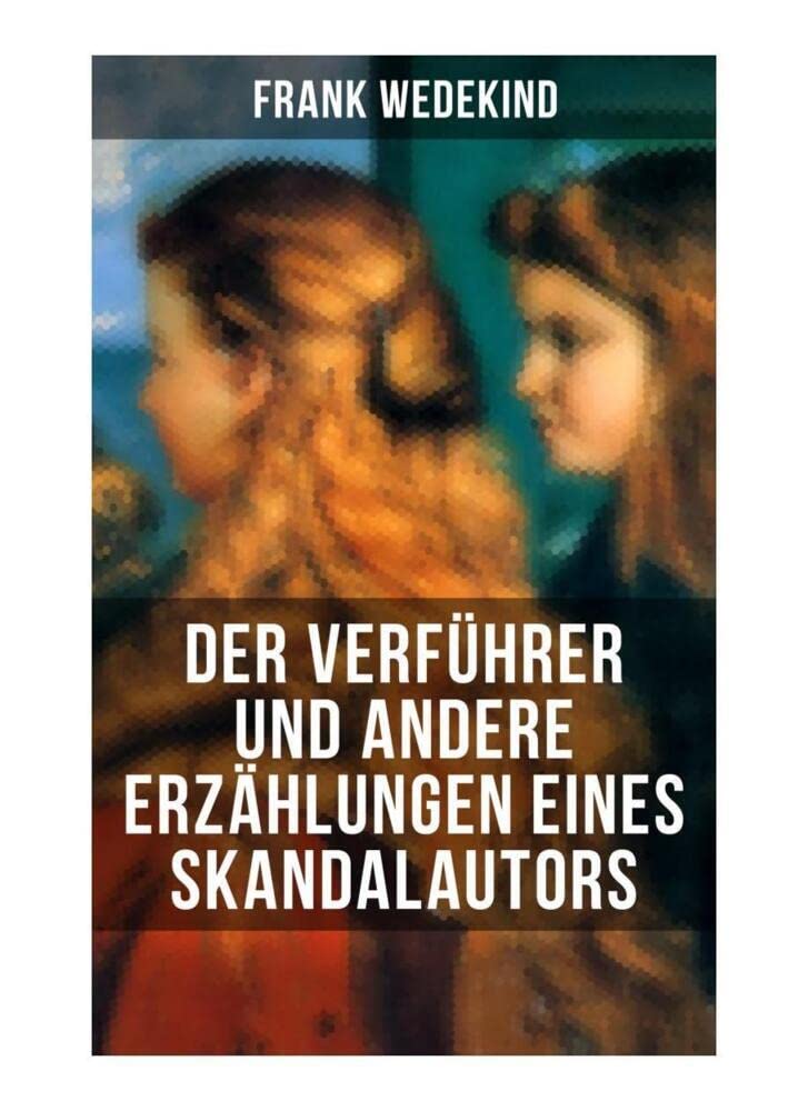 Der Verführer und andere Erzählungen eines Skandalautors: Mine-Haha oder Über die körperliche Erziehung der jungen Mädchen + Der Verführer + Rabbi Esra + Die Schutzimpfung Drama