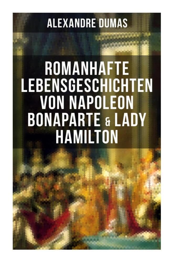 Romanhafte Lebensgeschichten von Napoleon Bonaparte & Lady Hamilton: Zwei faszinierende Biografien Memories