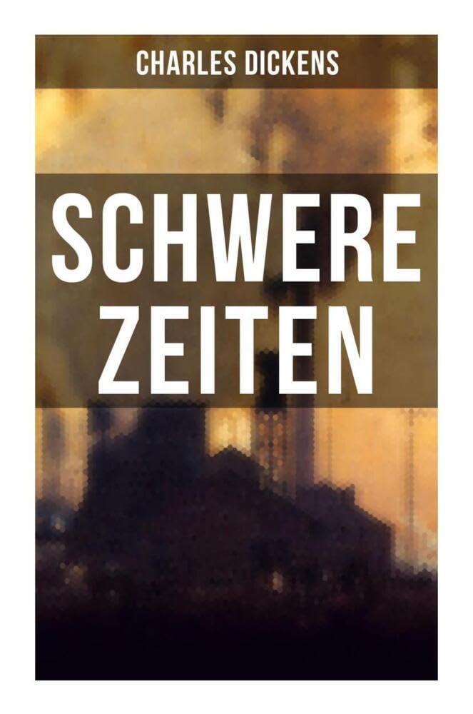 SCHWERE ZEITEN: Gesellschaftskritisches Werk des Autors von Oliver Twist, David Copperfield und Große Erwartungen Classics
