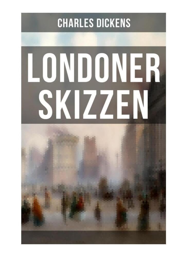 Londoner Skizzen: Geschichten aus dem Londoner Alltagsleben des 19. Jahrhunderts Classics