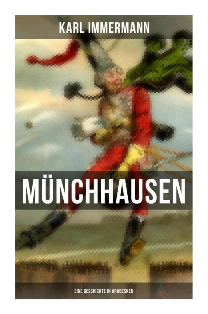 Münchhausen: Eine Geschichte in Arabesken: Ein satirischer Roman Classics