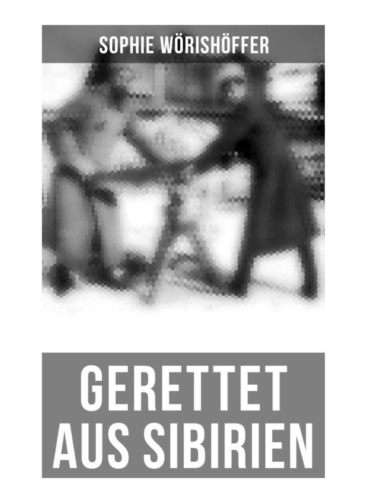 Gerettet aus Sibirien: Erlebnisse und Abenteuer einer verbannten deutschen Familie Non-fiction