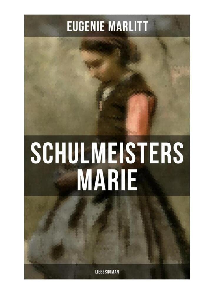 Schulmeisters Marie: Liebesroman: Aus der Feder der berühmten Bestseller-Autorin von Das Geheimnis der alten Mamsell, Amtmanns Magd und Die zweite Frau Historical Fiction