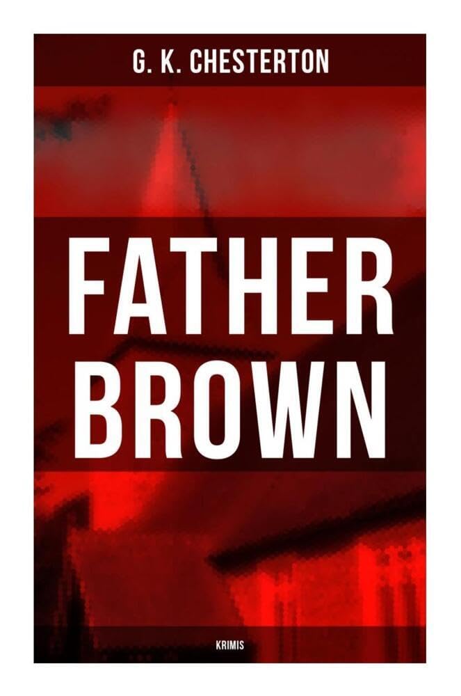 Father Brown - Krimis: Priester und Detektiv: Der geheime Garten + Das Verhängnis der Darnaways + Das blaue Kreuz + Die drei Todeswerkzeuge + Der Unsichtbare und andere Krimis Detective & CSI