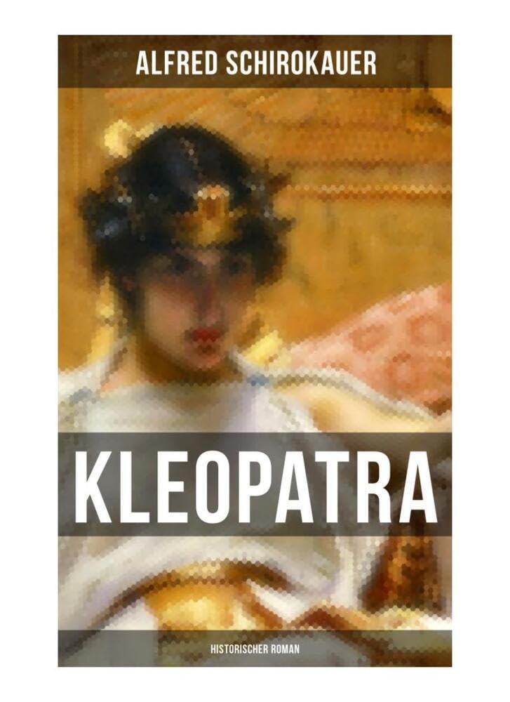 KLEOPATRA: Historischer Roman: Lebensgeschichte der legendären ägyptischen Königin Historical Fiction