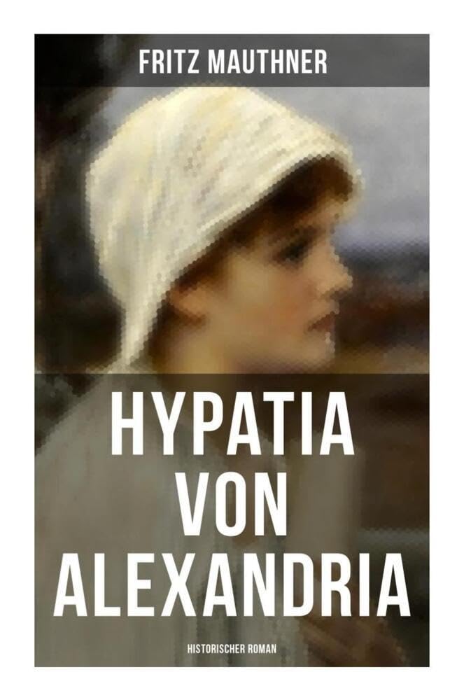 Hypatia von Alexandria: Historischer Roman: Lebensgeschichte der berühmten Mathematikerin, Astronomin und Philosophin book