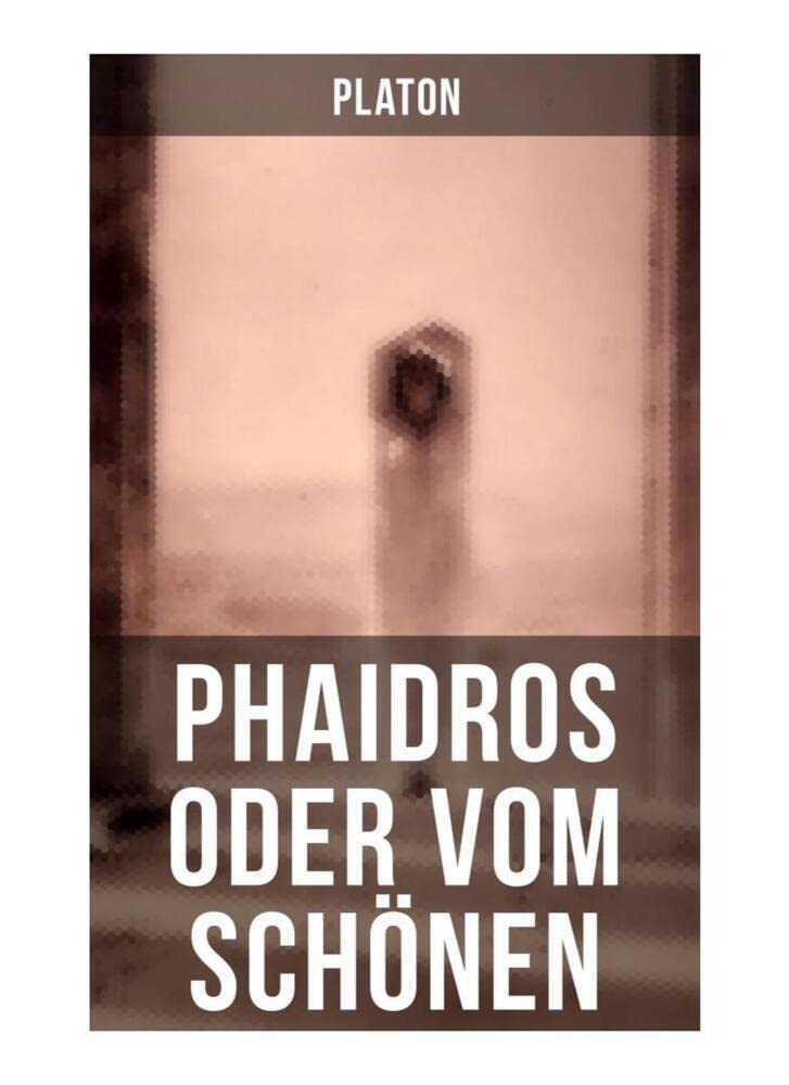 Phaidros oder Vom Schönen: Ein Gespräch über die Reinkarnation und die erotische Leidenschaft Philosophy