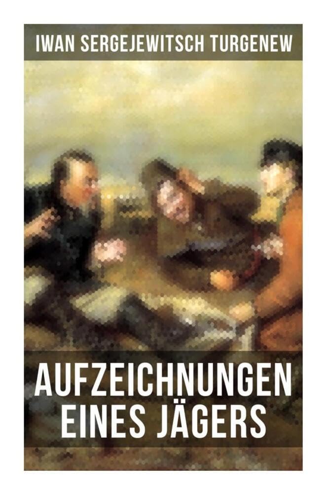 Aufzeichnungen eines Jägers: Skizzen aus dem russischen Dorfleben des 19. Jahrhunderts Classics