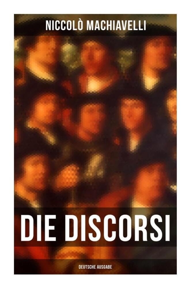 Die Discorsi (Deutsche Ausgabe): Gedanken zur Politik, zum Krieg und zur politischen Führung Law