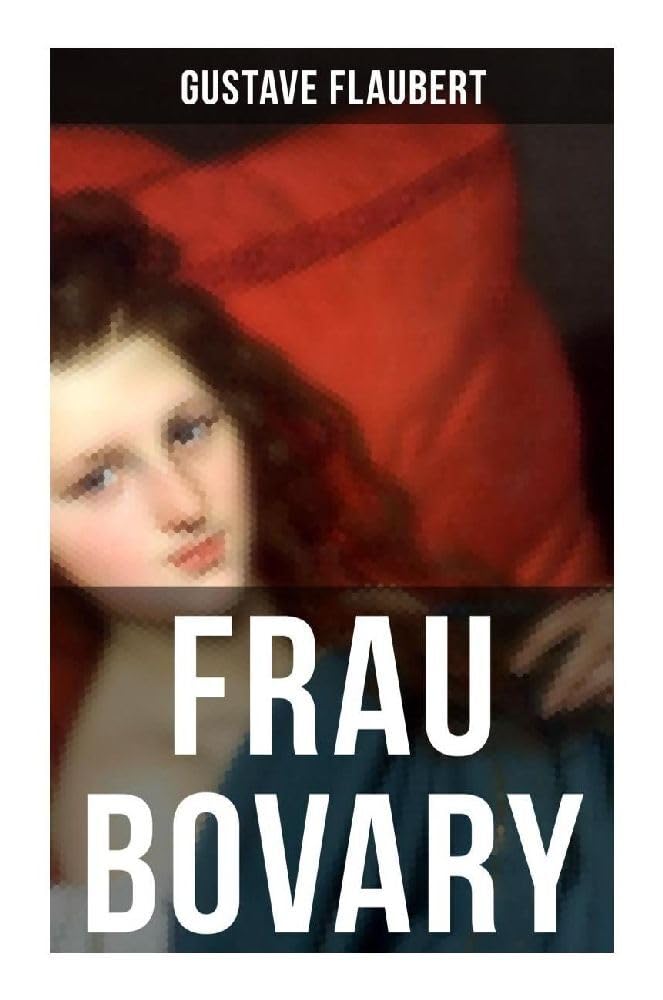 Frau Bovary: Emma Bovary, eine der faszinierendsten Frauen der Weltliteratur Classics