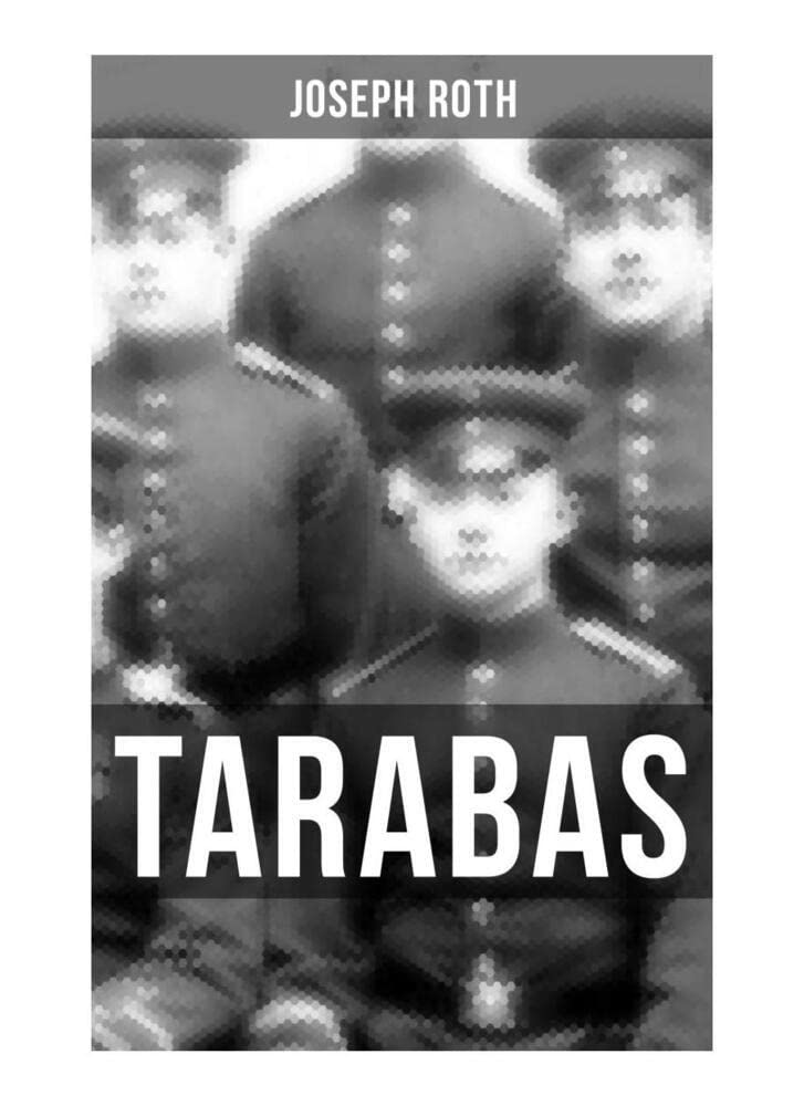TARABAS: Rastloses Leben von Oberst Nikolaus Tarabas (Historischer Roman - Erster Weltkrieg) Historical Fiction