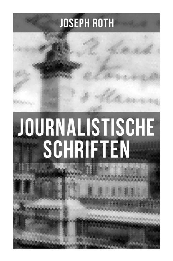 Journalistische Schriften von Joseph Roth: Die Weltberühmte berichte (1919-1939) Law