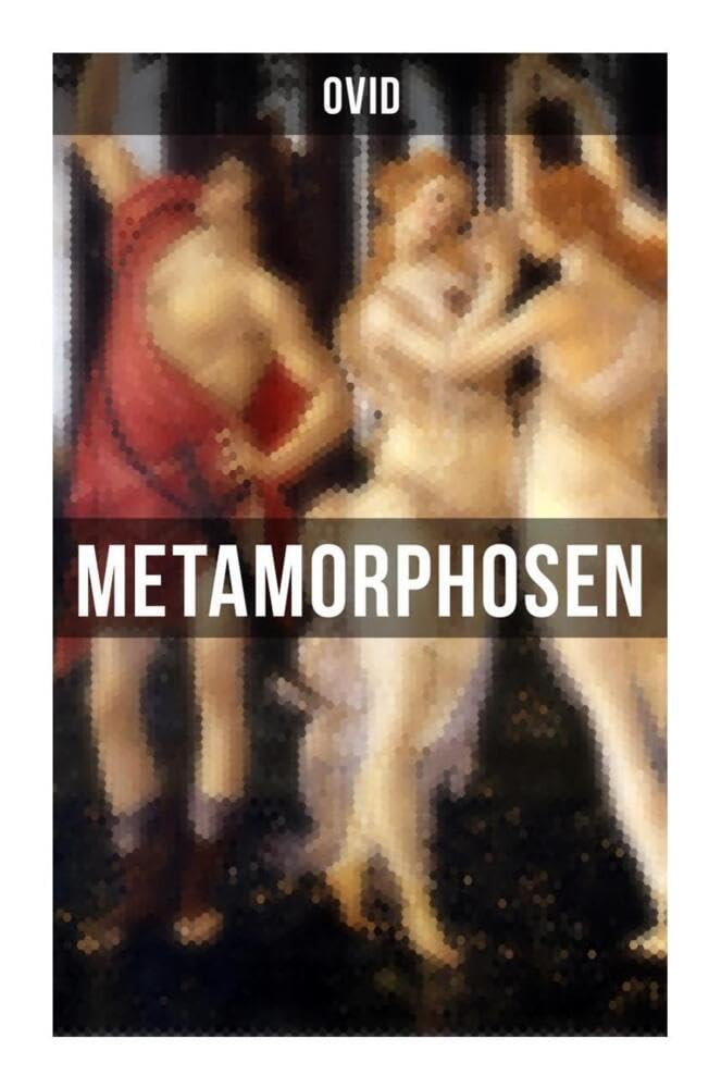Metamorphosen: Mythologie: Entstehung und Geschichte der Welt von Publius Ovidius Naso Poetry