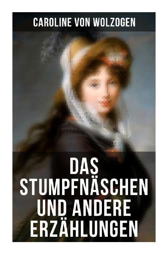 Das Stumpfnäschen und andere Erzählungen: Edmund und Emma + Anna. Eine Geschichte in Briefen + Treue über Alles + Die Heilung der Natur + Sieg der Liebe + Die Zigeuner und viel mehr Historical Fiction