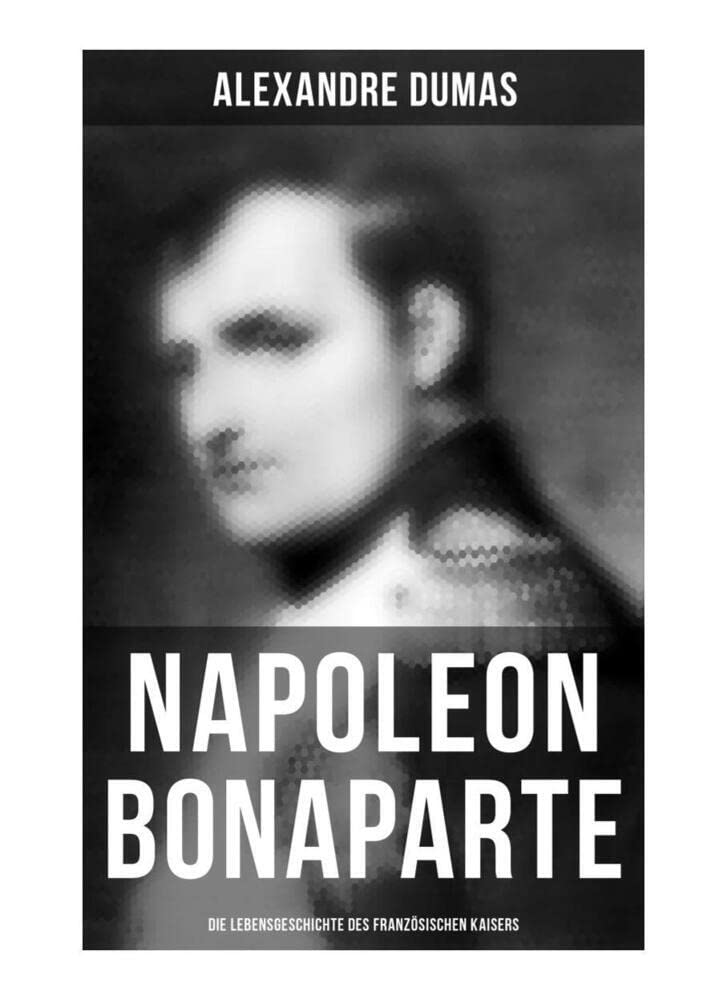 Napoleon Bonaparte: Die Lebensgeschichte des französischen Kaisers Memories