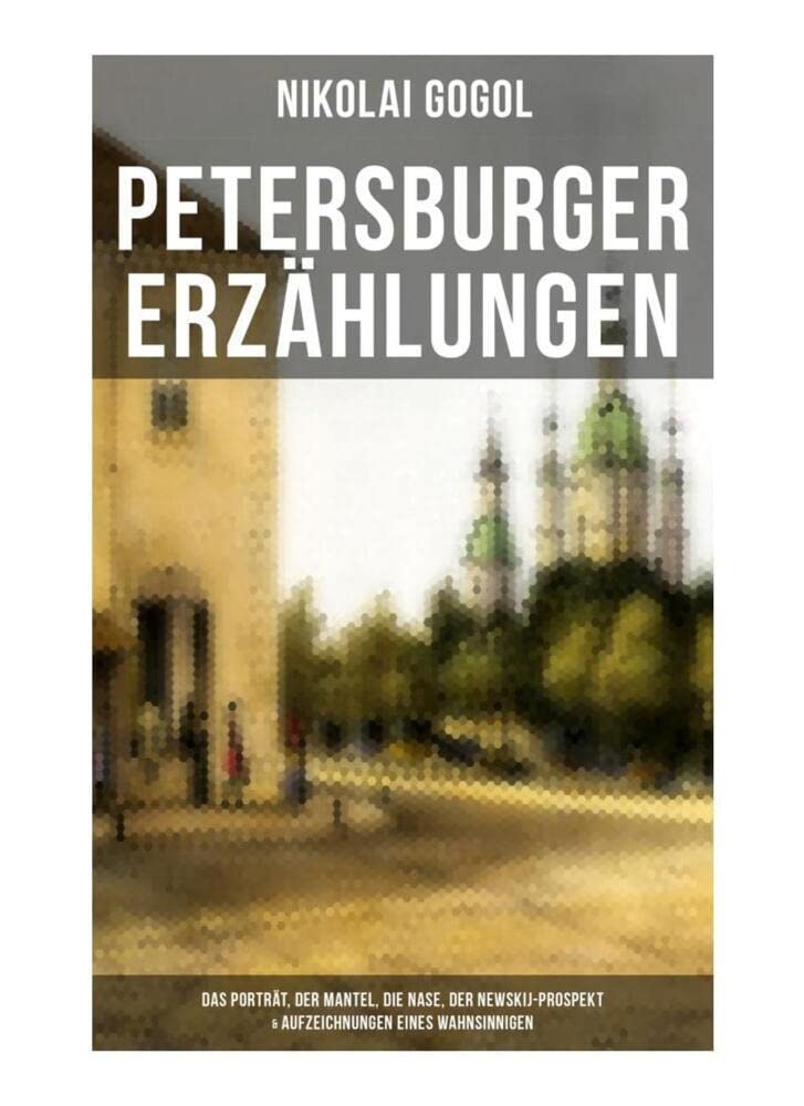 Petersburger Erzählungen: Das Porträt, Der Mantel, Die Nase, Der Newskij-Prospekt & Aufzeichnungen eines Wahnsinnigen Humour & Satire
