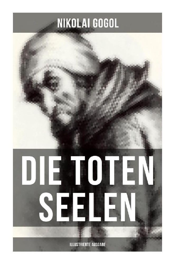Die toten Seelen (Illustrierte Ausgabe): Die Abenteuer Tschitschikows: Ein Roman über unmoralisches Gewinnstreben und Korruption Classics
