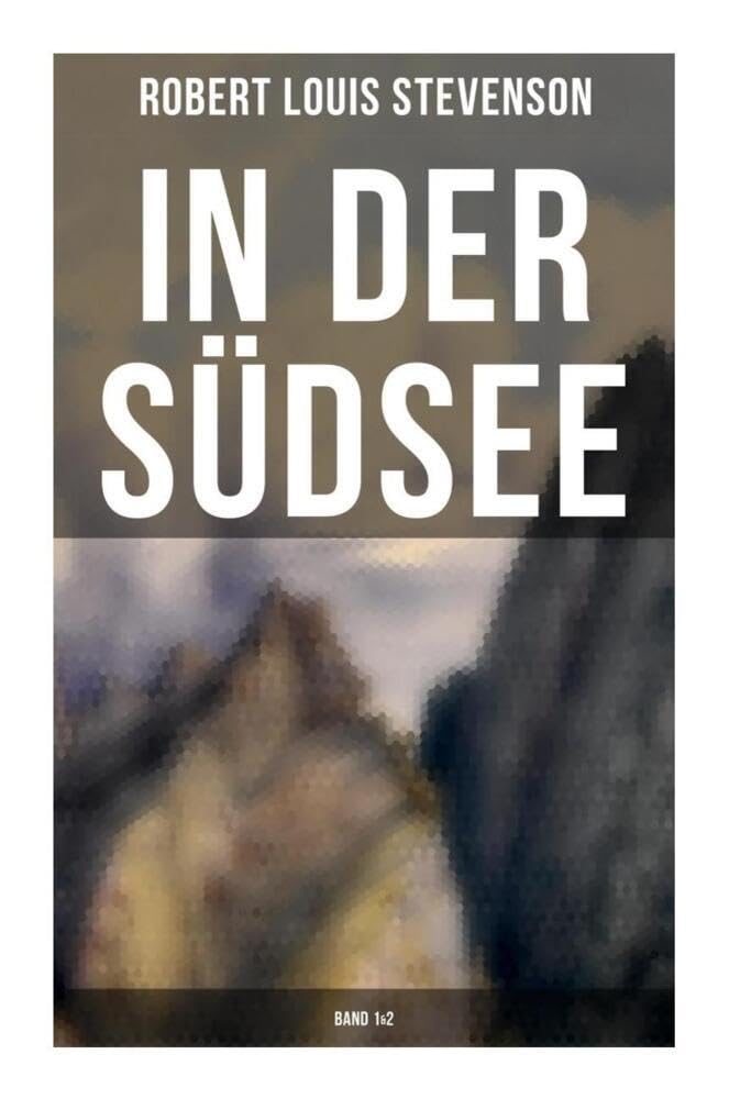 In der Südsee (Band 1&2): Ein klassisches Erlebnis- und Reisebuch (Erinnerungsbericht über Stevensons drei Kreuzfahrten: Tahiti, Hawaii, Samoa und mehr) Leisure, Home & Garden