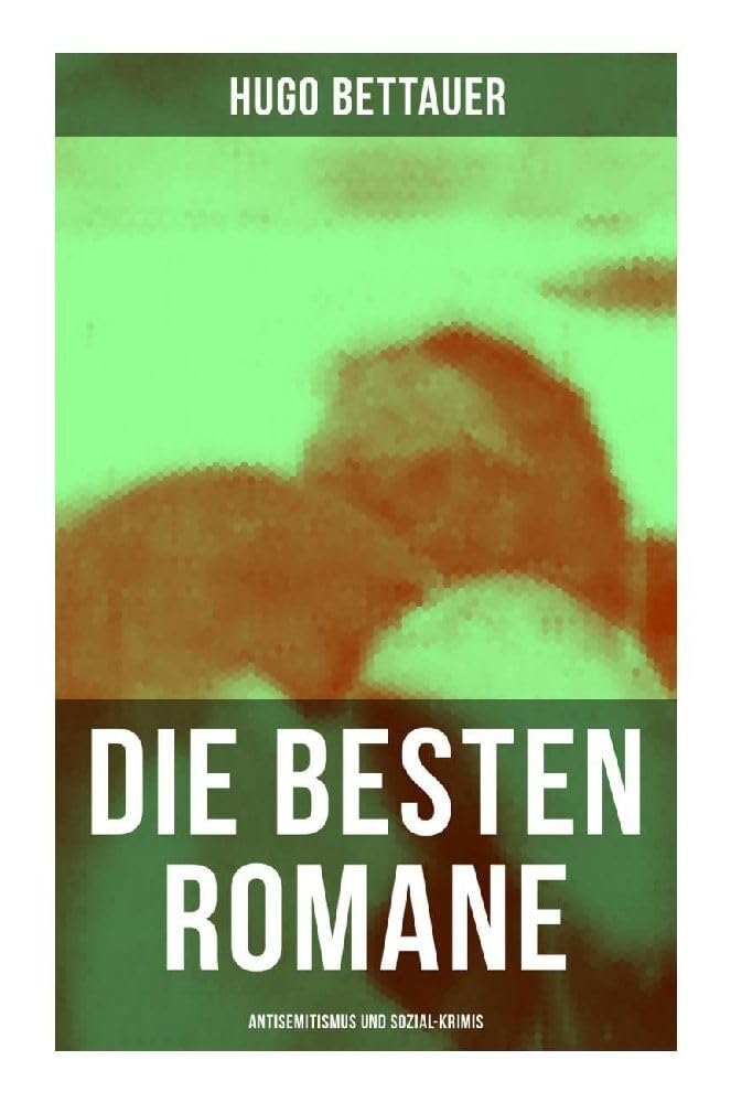 Die besten Romane von Hugo Bettauer: Antisemitismus und Sozial-Krimis: Hemmungslos, Bobbie oder die Liebe eines Knaben, Der Frauenmörder, Das blaue Mal… Detective & CSI