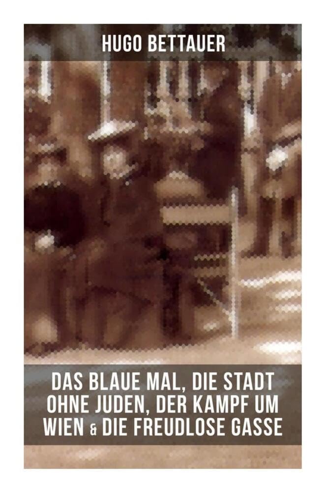 Hugo Bettauers: Das blaue Mal, Die Stadt ohne Juden, Der Kampf um Wien & Die freudlose Gasse: Romane mit sozialem Engagement book
