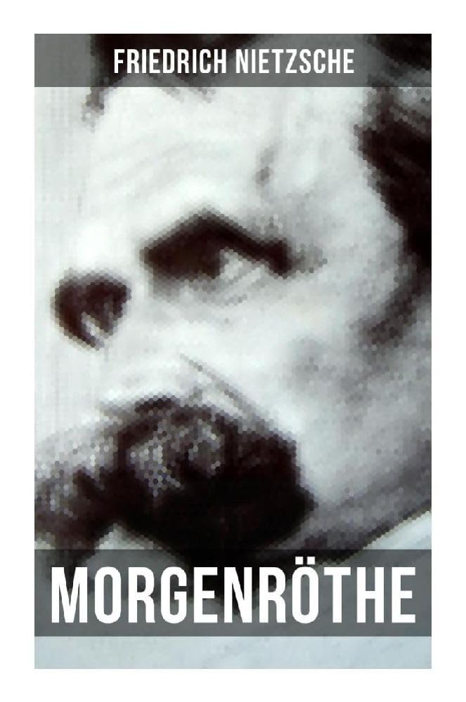 Morgenröthe: Gedanken über die moralischen Vorurteile Philosophy