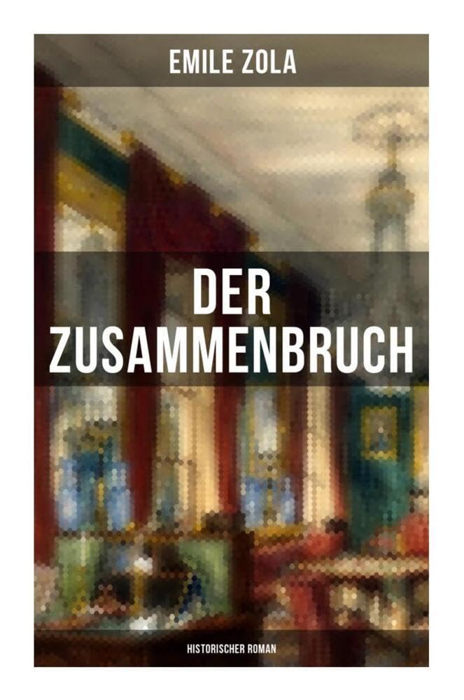 Der Zusammenbruch: Historischer Roman: La débâcle: Die Rougon-Macquart - Schlacht von Sedan im Deutsch-Französischen Krieg 1870-1871 Action & Adventure