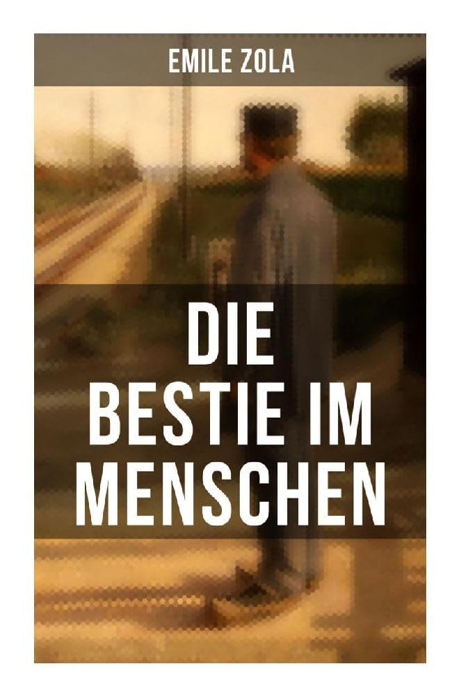 Die Bestie im Menschen: La bête humaine: Die Rougon-Macquart Contemporary literature