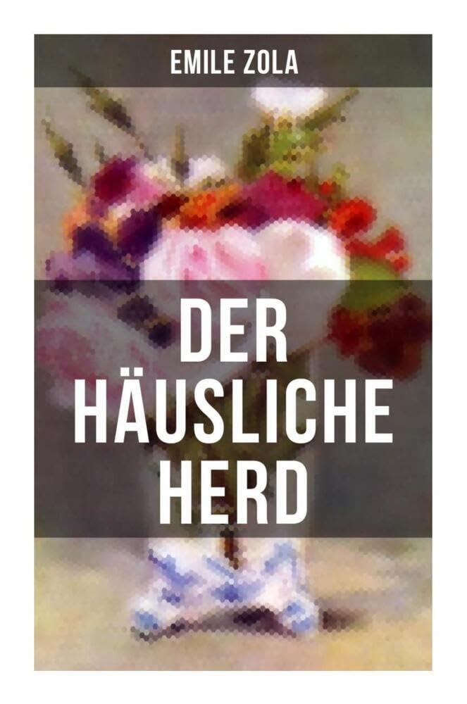 Der häusliche Herd: Pot-Bouille: Die Rougon-Macquart Classics