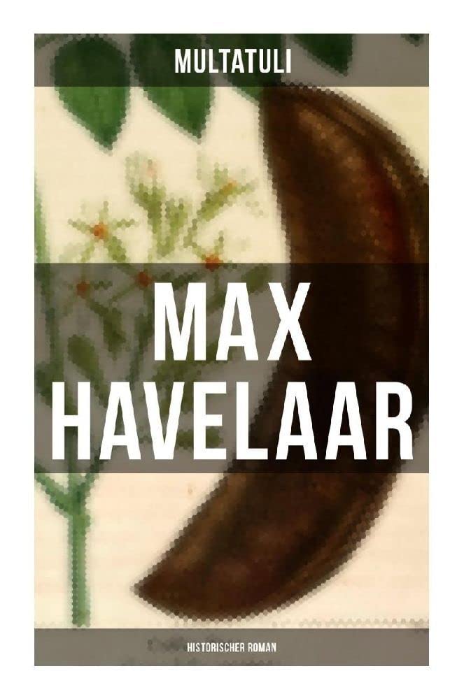 Max Havelaar (Historischer Roman): Die Kaffee-Versteigerungen der Niederländischen Handels-Gesellschaft Historical Fiction