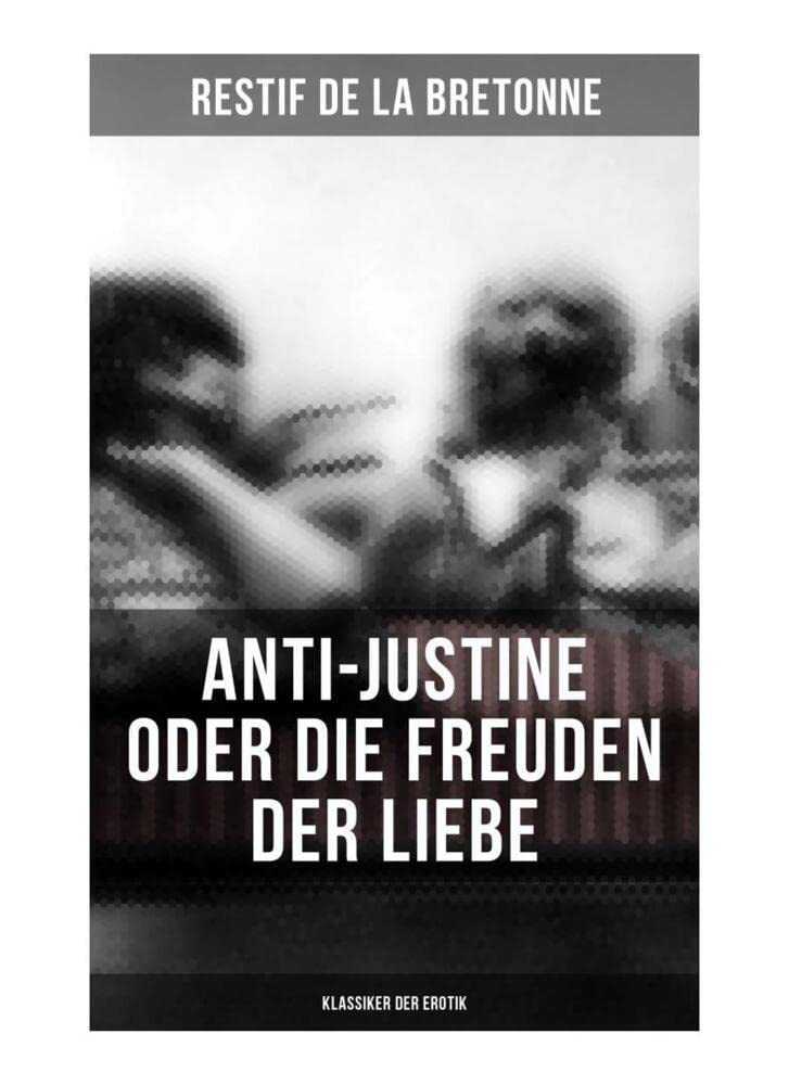 Anti-Justine oder die Freuden der Liebe (Klassiker der Erotik): Retif de la Bretonne war ein Gegner der "Grausamkeit des Marquis de Sade" und kämpfte für "Freude am Sex"… Contemporary literature Books