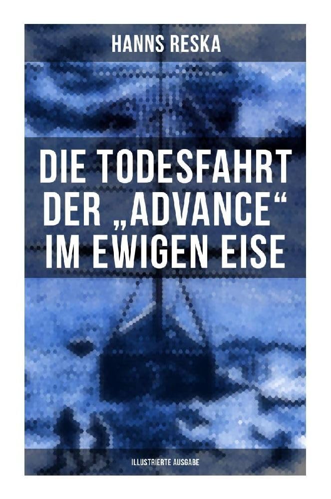 Die Todesfahrt der "Advance" im ewigen Eise (Illustrierte Ausgabe): E. K. Kane's berühmte Grinnell-Nordpolexpedition (RMS Titanic Vorgänger) Business & Technology