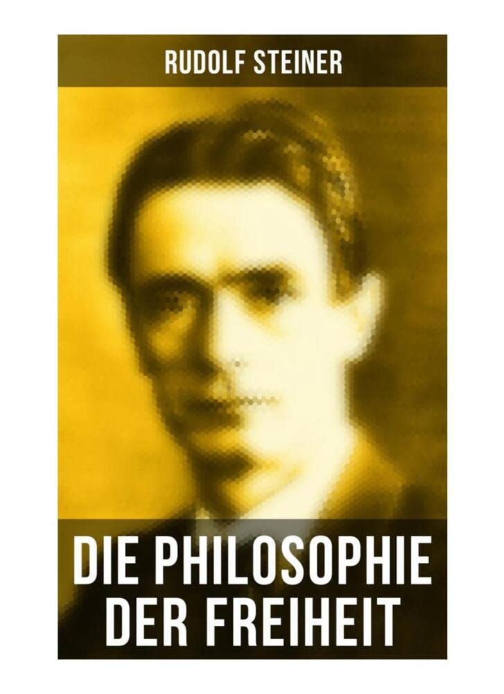 Die Philosophie der Freiheit: Grundzüge einer modernen Weltanschauung - seelische Beobachtungsresultate nach naturwissenschaftlicher Methode: die Vorbereitung der Anthroposophie Philosophy