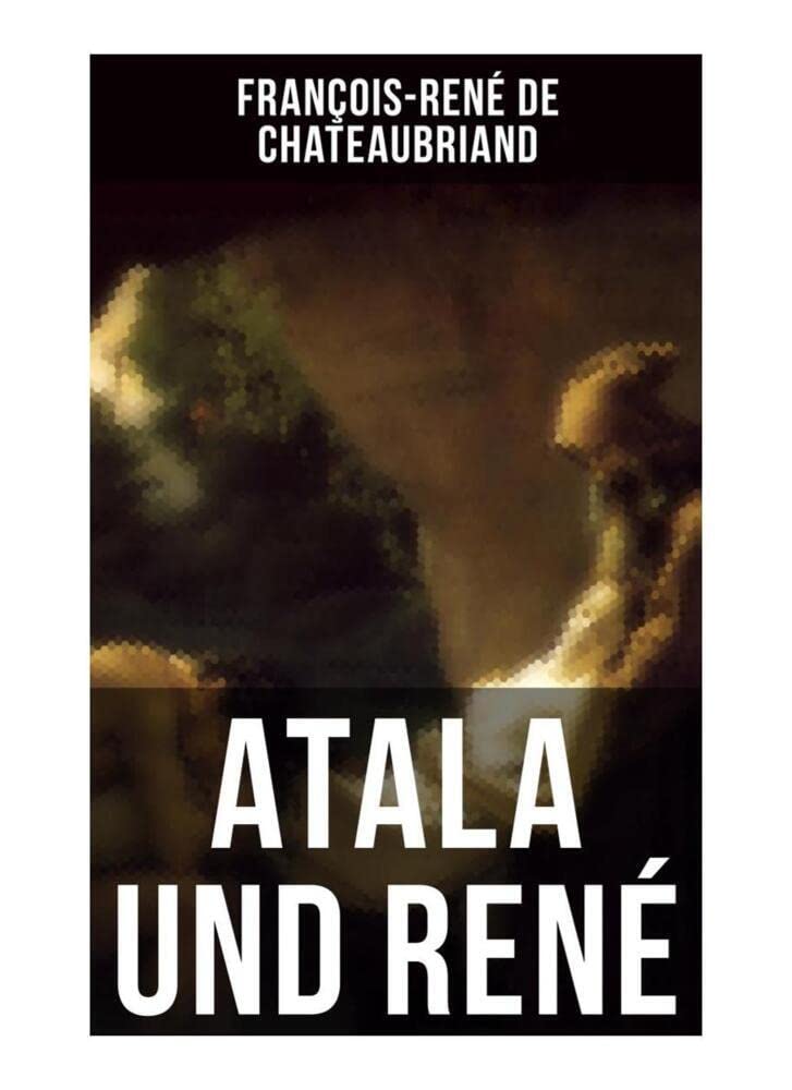 Atala und René: Die Geschichte einer unmöglichen Liebe - Klassiker der französischen Romantik Classics
