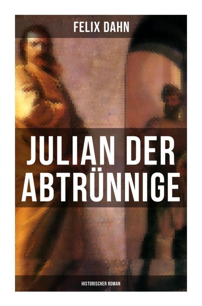 Julian der Abtrünnige: Historischer Roman: Die Jugend, Der Cäsar und Der Imperator Politics & History